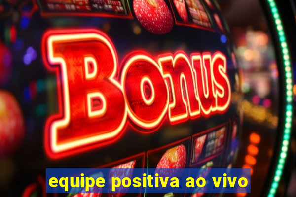 equipe positiva ao vivo